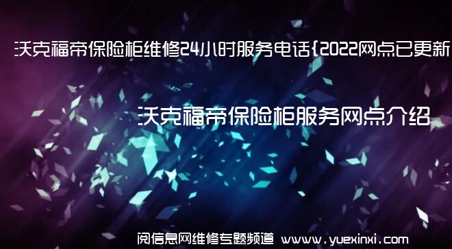 沃克福帝保险柜维修24小时服务电话{2022网点已更新}维修中心