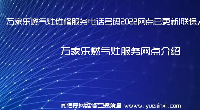 万家乐燃气灶维修服务电话号码2022网点已更新(联保/更新)