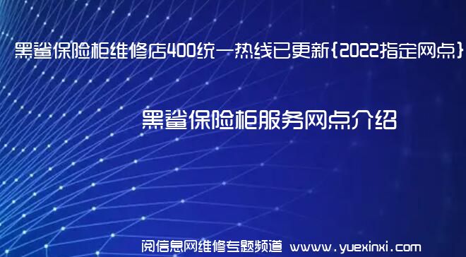 黑鲨保险柜维修店400统一热线已更新{2022指定网点}