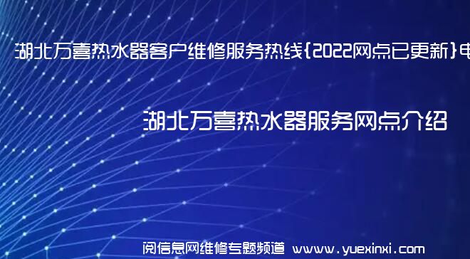 湖北万喜热水器客户维修服务热线{2022网点已更新}电话