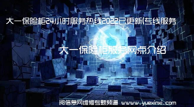 大一保险柜24小时服务热线2022已更新(专线服务