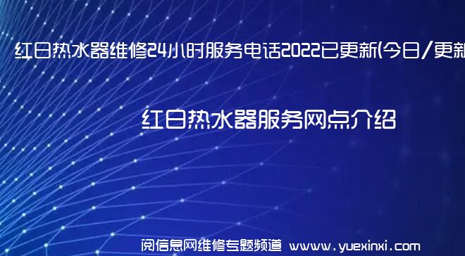 红日热水器维修24小时服务电话2022已更新(今日/更新)