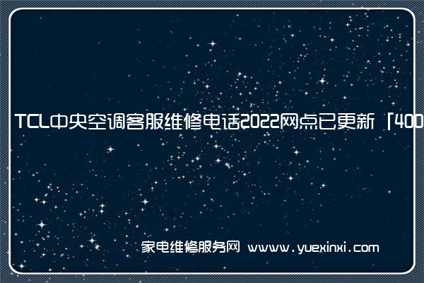 TCL中央空调客服维修电话2022网点已更新「400热线号码」