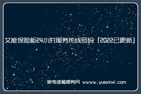 艾能保险柜24小时服务热线号码「2022已更新」