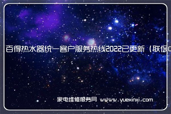 百得热水器统一客户服务热线2022已更新（联保中心）