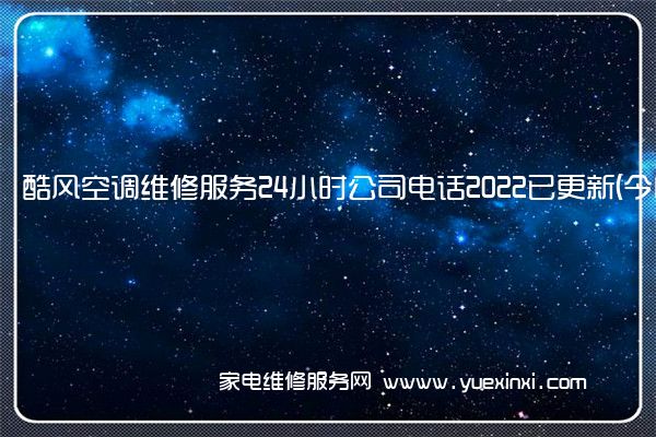 酷风空调维修服务24小时公司电话2022已更新(今日/更新)