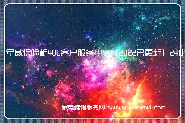 军威保险柜400客户服务电话（2022已更新）24小时热线