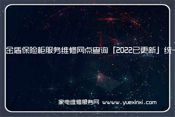 金盾保险柜服务维修网点查询「2022已更新」统一电话