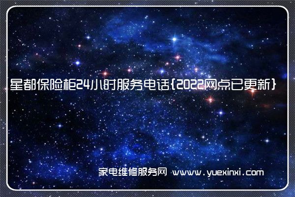 星都保险柜24小时服务电话{2022网点已更新}