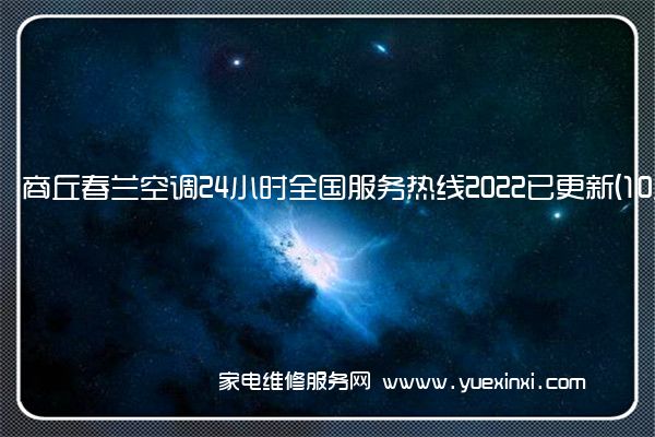 商丘春兰空调24小时全国服务热线2022已更新(10月更新)