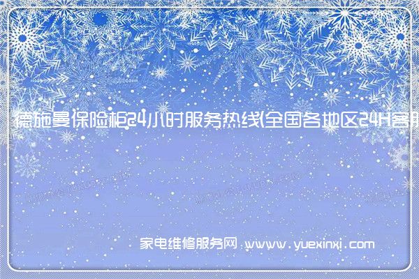 德施曼保险柜全国服务热线号码2022已更新(2022/更新)