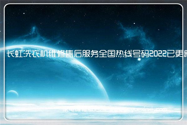 长虹洗衣机维修售后服务全国热线号码2022已更新(今日/推荐)