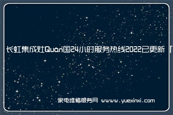 长虹集成灶Quan国24小时服务热线2022已更新「400」