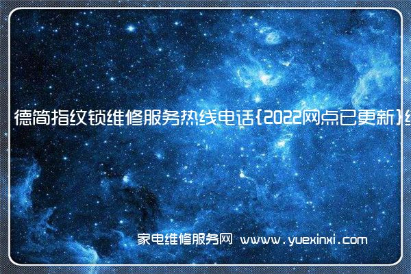 德简指纹锁维修服务热线电话{2022网点已更新}统一热线