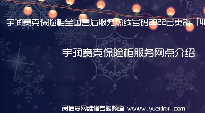 宇润赛克保险柜全国售后服务热线号码2022已更新「400热线」