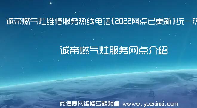 诚帝燃气灶维修服务热线电话{2022网点已更新}统一热线