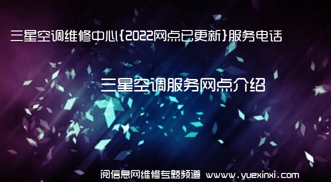 三星空调维修中心{2022网点已更新}服务电话