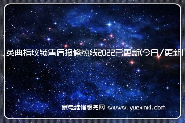 英典指纹锁售后报修热线2022已更新(今日/更新)