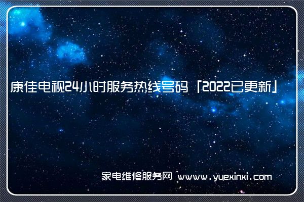 康佳电视24小时服务热线号码「2022已更新」