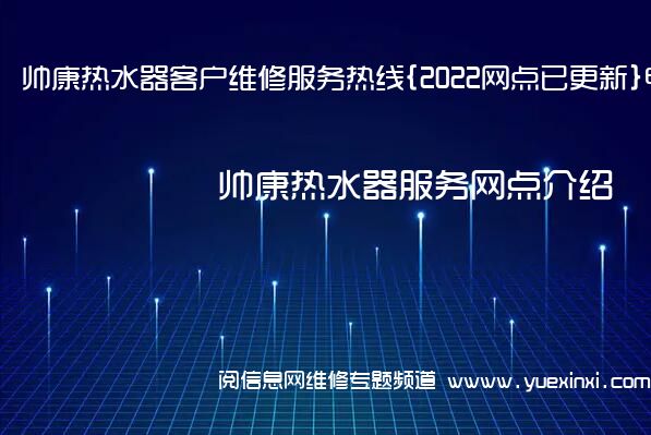 帅康热水器客户维修服务热线{2022网点已更新}电话