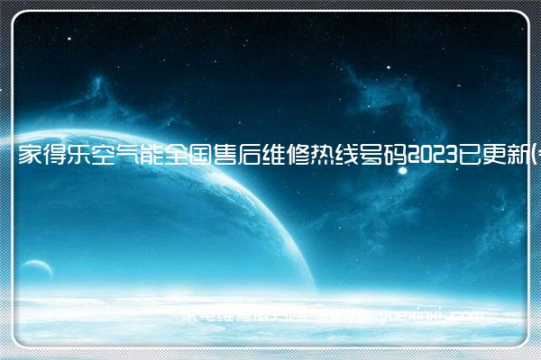 家得乐空气能全国售后维修热线号码2023已更新 (今日/更新)