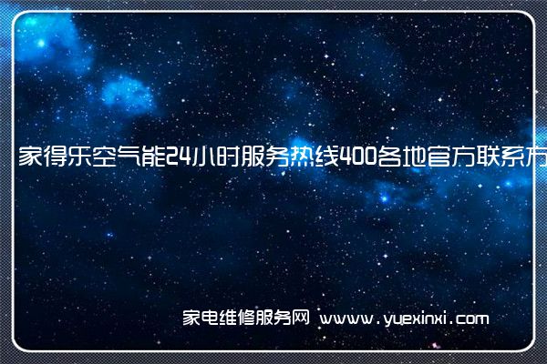 家得乐空气能24小时服务热线400各地官方联系方式[2022已更新]