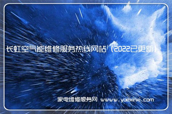 长虹空气能维修服务热线网站（2022已更新）