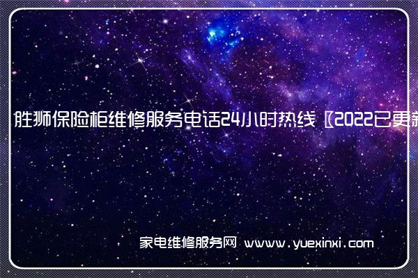 胜狮保险柜维修服务电话24小时热线〖2022已更新〗