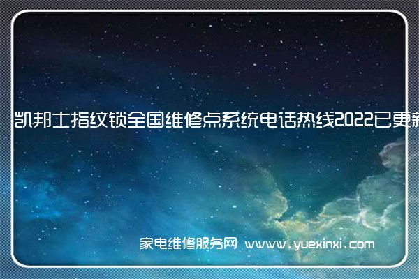 凯邦士指纹锁全国维修点系统电话热线2022已更新(今日/更新)