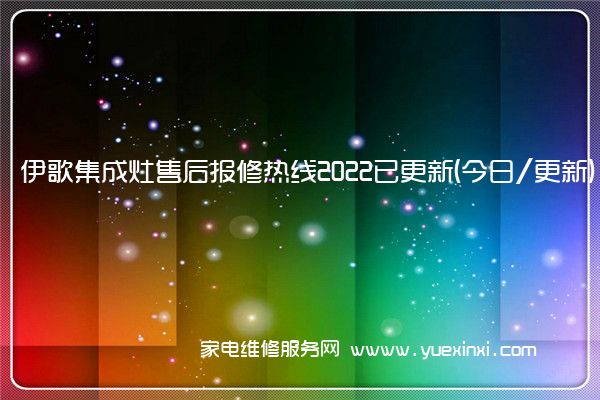 伊歌集成灶售后报修热线2022已更新(今日/更新)