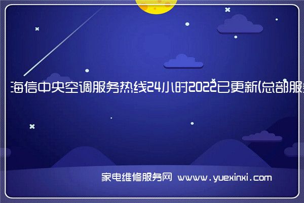 海信中央空调服务热线24小时2022已更新(总部服务)