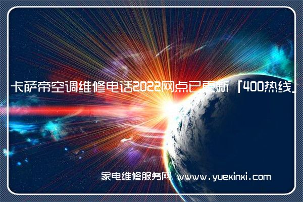 卡萨帝空调维修电话2022网点已更新「400热线」