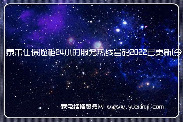 泰莱仕保险柜24小时服务热线号码2022已更新(今日/维修)