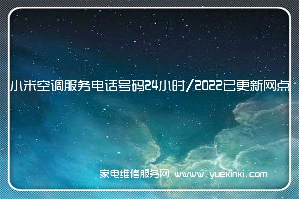 小米空调服务电话号码24小时/2022已更新网点