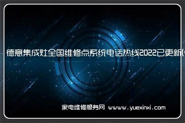 德意集成灶全国维修点系统电话热线2022已更新(今日/更新)