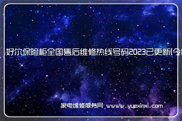 好尔保险柜全国售后维修热线号码2023已更新 (今日/更新)