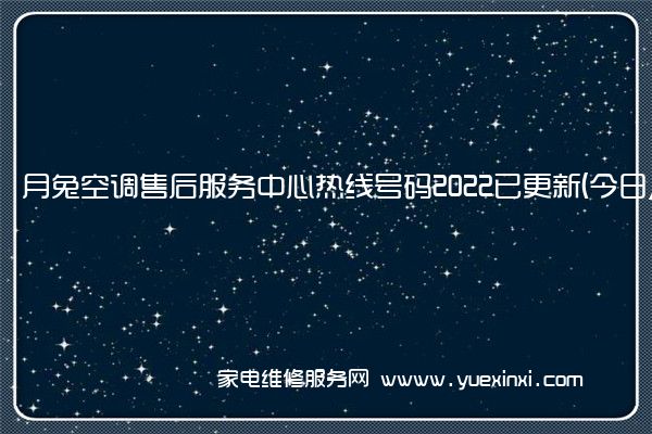 月兔空调售后服务中心热线号码2022已更新(今日/更新