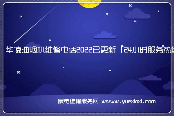 华凌油烟机维修电话2022已更新「24小时服务热线