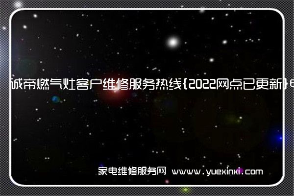 诚帝燃气灶全国服务热线号码2022已更新(2022/更新)