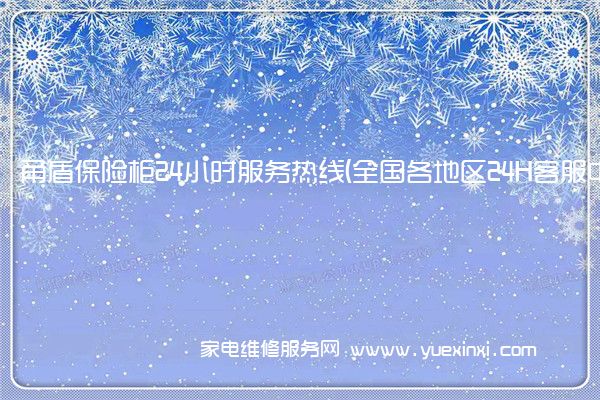 甬盾保险柜24小时服务热线(全国各地区24H客服中心)「2023已更新」