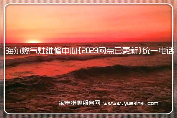 海尔燃气灶维修中心{2023网点已更新}统一电话