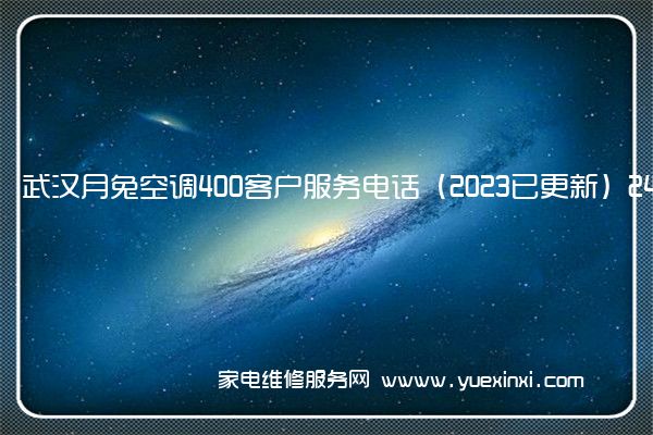 武汉月兔空调400客户服务电话（2023已更新）24小时热线