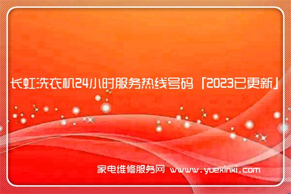 长虹洗衣机24小时服务热线号码「2023已更新」