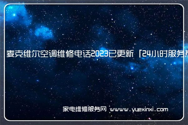 麦克维尔空调维修电话2023已更新「24小时服务热线