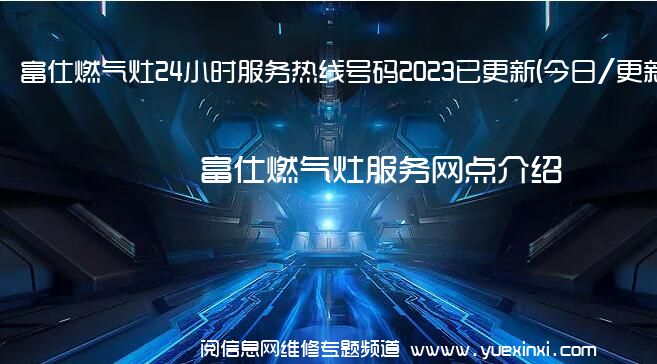 富仕燃气灶24小时服务热线号码2023已更新(今日/更新)