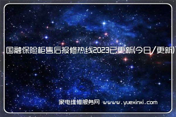 国融保险柜售后报修热线2023已更新(今日/更新)