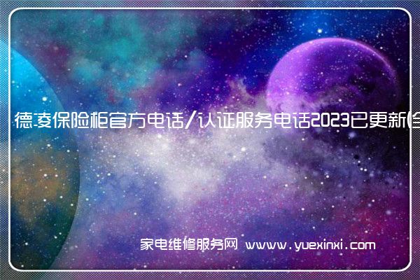 德凌保险柜官方电话/认证服务电话2023已更新(全市/网点)