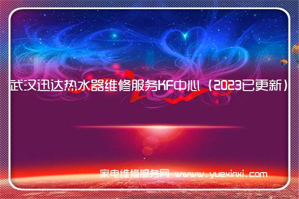 武汉迅达热水器全国服务热线号码2022已更新(2022/更新)