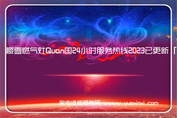 樱雪燃气灶Quan国24小时服务热线2023已更新「400」