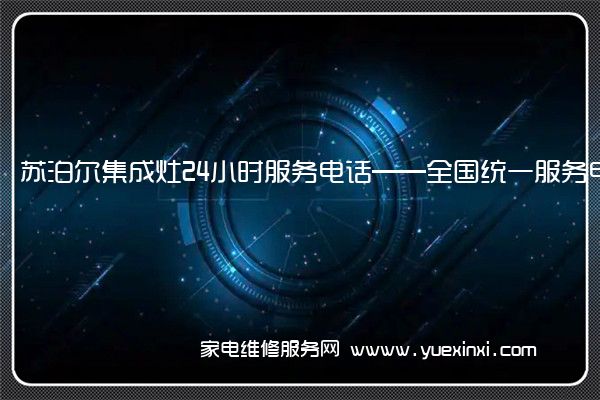 苏泊尔集成灶全国服务热线号码2022已更新(2022/更新)